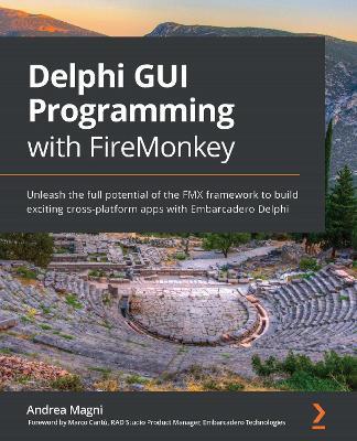 Delphi GUI Programming with FireMonkey: Unleash the full potential of the FMX framework to build exciting cross-platform apps with Embarcadero Delphi - Andrea Magni - cover