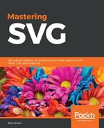 Mastering SVG: Ace web animations, visualizations, and vector graphics with HTML, CSS, and JavaScript