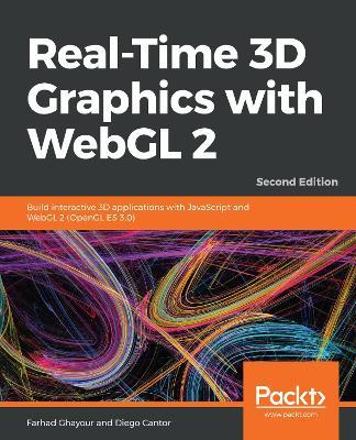 Real-Time 3D Graphics with WebGL 2: Build interactive 3D applications with JavaScript and WebGL 2 (OpenGL ES 3.0), 2nd Edition - Farhad Ghayour,Diego Cantor - cover