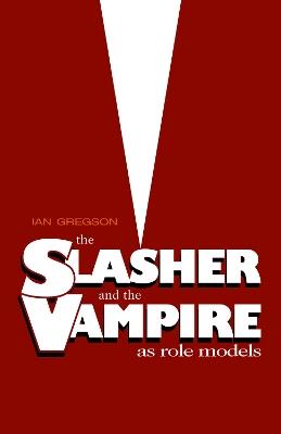 The Slasher and the Vampire as Role Models - Ian Gregson - cover