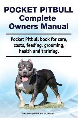 Pocket Pitbull Complete Owners Manual. Pocket Pitbull book for care, costs, feeding, grooming, health and training. - Asia Moore,George Hoppendale - cover