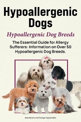 Hypoallergenic Dogs. Hypoallergenic Dog Breeds. The Essential Guide for Allergy Sufferers: Information on Over 50 Hypoallergenic Dog Breeds - George Hoppendale,Asia Moore - cover