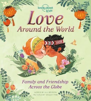 Lonely Planet Kids Love Around The World: Family and Friendship Around the World - Lonely Planet Kids,Alli Brydon,Alli Brydon - cover
