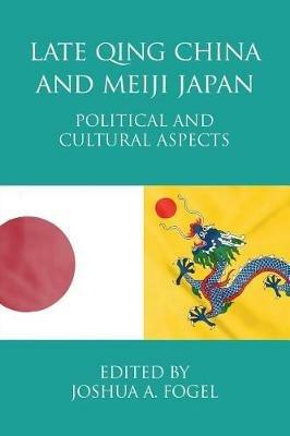 Late Qing China and Meiji Japan: Political and Cultural Aspects - cover