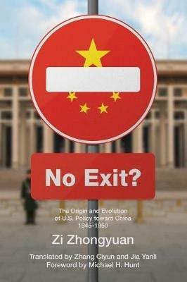 No Exit?: The Origin and Evolution of U.S. Policy Toward China, 1945-1950 - Zhongyuan Zi - cover