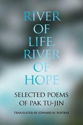 River of Life, River of Hope: Selected Poems of Pak Tu-jin - Tu-Jin Pak - cover