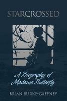 Starcrossed: A Biography of Madame Butterfly - Brian Burke-Gaffney - cover