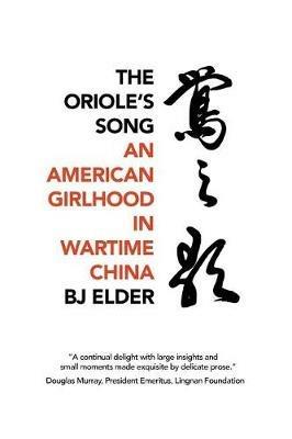 The Oriole's Song: An American Girlhood in Wartime China - Bj Elder - cover