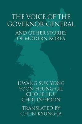 The Voice of the Governor-General and Other Stories of Modern Korea - Suk-Yong Hwang,Heung-Gil Yoon,In-Hoon Choi - cover