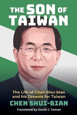 The Son of Taiwan: The Life of Chen Shui-bian and his Dreams for Taiwan - Chen Shui-Bian - cover
