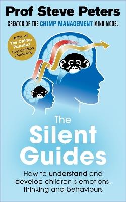 The Silent Guides: How to understand and develop children's emotions, thinking and behaviours - Steve Peters - cover