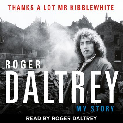 Roger Daltrey: Thanks a lot Mr Kibblewhite, The Sunday Times Bestseller