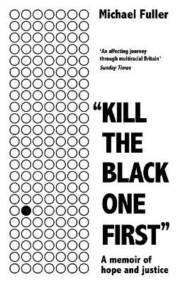 "Kill The Black One First": A memoir of hope and justice - Michael Fuller - cover