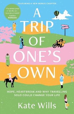 A Trip of One's Own: Hope, heartbreak and why travelling solo could change your life - Kate Wills - cover