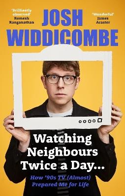 Watching Neighbours Twice a Day...: How '90s TV (Almost) Prepared Me For Life: THE SUNDAY TIMES BESTSELLER - Josh Widdicombe - cover