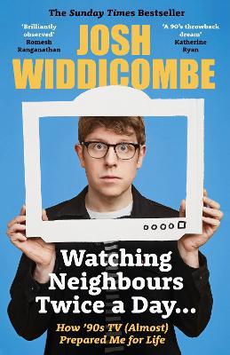 Watching Neighbours Twice a Day...: How ’90s TV (Almost) Prepared Me For Life - Josh Widdicombe - cover