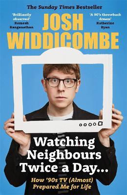 Watching Neighbours Twice a Day...: How '90s TV (Almost) Prepared Me For Life - Josh Widdicombe - cover