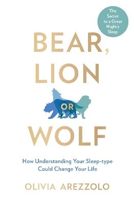 Bear, Lion or Wolf: How Understanding Your Sleep Type Could Change Your Life - Olivia Arezzolo - cover