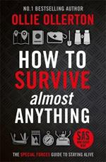 How To Survive (Almost) Anything: The Special Forces Guide To Staying Alive