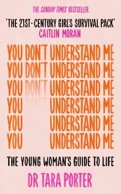 You Don't Understand Me: The Young Woman's Guide to Life - The Sunday Times bestseller - Tara Porter - cover