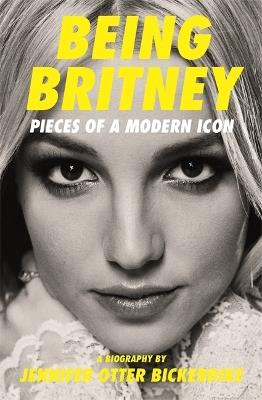 Being Britney: Pieces of a Modern Icon - Jennifer Otter Bickerdike - cover
