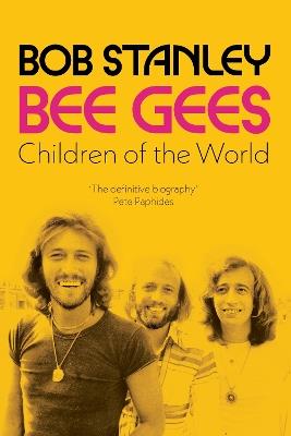 Bee Gees: Children of the World: A Sunday Times Book of the Week - Bob Stanley - cover