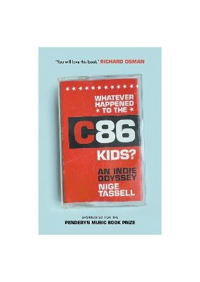 Whatever Happened to the C86 Kids?: An Indie Odyssey - Nige Tassell - cover