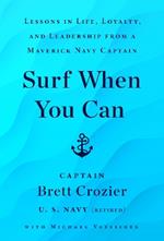 Surf When You Can: Lessons On Life And Leadership From A Career In The U.S. Navy