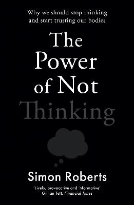 The Power of Not Thinking: Why We Should Stop Thinking and Start Trusting Our Bodies - Simon Roberts - cover