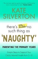 There's Still No Such Thing As 'Naughty': Parenting the Primary Years