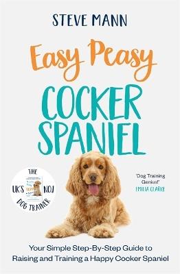 Easy Peasy Cocker Spaniel: Your simple step-by-step guide to raising and training a happy Cocker Spaniel - Steve Mann - cover