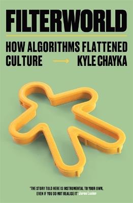 Filterworld: How Algorithms Flattened Culture - Kyle Chayka - cover