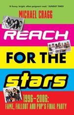 Reach for the Stars: 1996–2006: Fame, Fallout and Pop’s Final Party: Winner of the 2024 Penderyn Music Book Prize