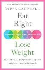 Eat Right, Lose Weight: Your individual blueprint for long-term weight loss and better health