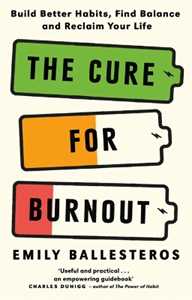 Libro in inglese The Cure For Burnout: Build Better Habits, Find Balance and Reclaim Your Life Emily Ballesteros