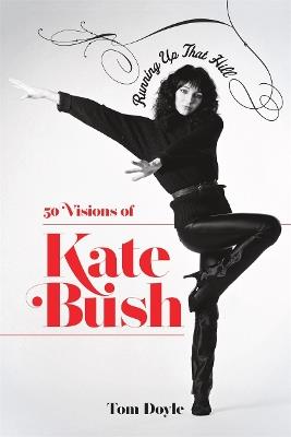 Running Up That Hill: 50 Visions of Kate Bush - Tom Doyle - cover