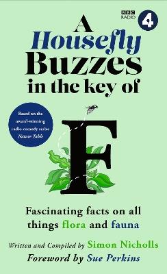 A Housefly Buzzes in the Key of F: Hilarious and fascinating facts on all things flora and fauna from BBC Radio 4’s award-winning series Nature Table - BBC Studios,Simon Nicholls - cover