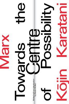 Marx: Towards the Centre of Possibility - Kojin Karatani - cover