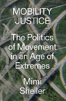 Mobility Justice: The Politics of Movement in An Age of Extremes - Mimi Sheller - cover
