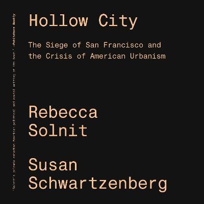 Hollow City: The Siege of San Francisco and the Crisis of American Urbanism - Rebecca Solnit - cover