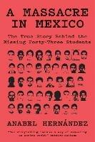 A Massacre in Mexico: The True Story behind the Missing Forty-Three Students - Anabel Hernandez - cover