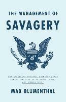The Management of Savagery: How America's National Security State Fueled the Rise of Al Qaeda, ISIS, and Donald Trump - Max Blumenthal - cover