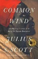 The Common Wind: Afro-American Currents in the Age of the Haitian Revolution - Julius S. Scott - cover