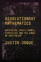 Revolutionary Mathematics: Artificial Intelligence, Statistics and the Logic of Capitalism