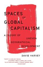 Spaces of Global Capitalism: A Theory of Uneven Geographical Development