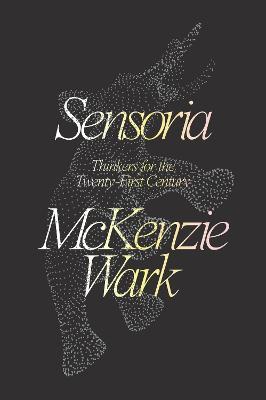 Sensoria: Thinkers for the Twentieth-first Century - McKenzie Wark - cover