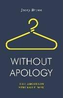 Without Apology: The Abortion Struggle Now - Jenny Brown - cover
