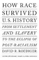 How Race Survived US History: From Settlement and Slavery to The Eclipse of Post-Racialism