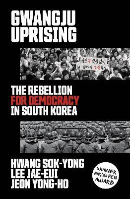 Gwangju Uprising: The Rebellion for Democracy in South Korea - Hwang Sok-yong,Lee Jae-eui,Jeon Yong-ho - cover