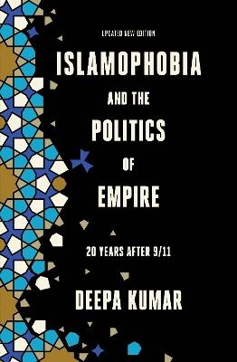 Islamophobia and the Politics of Empire: 20 years after 9/11 - Deepa Kumar - cover